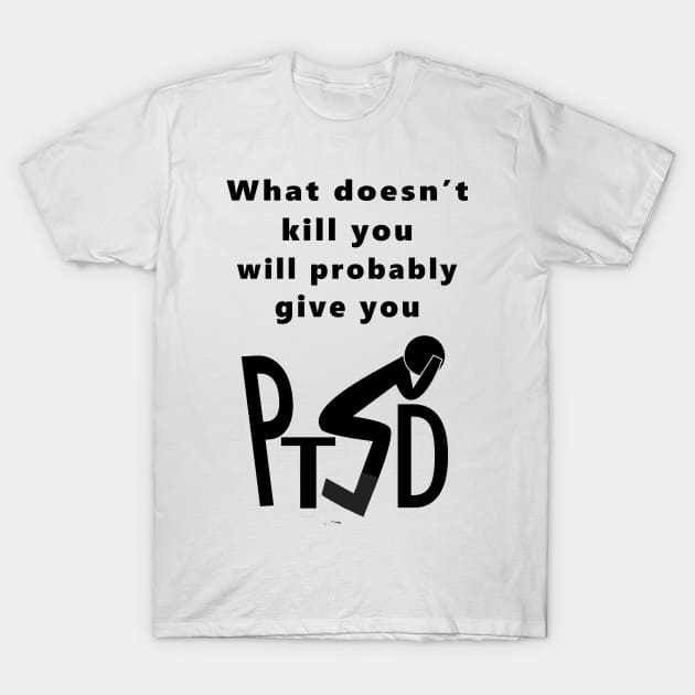 What Doesnt Kill You Gives You PTSD T-Shirt by Klssaginaw